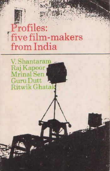 Profiles Five Filmmakers from India: V Shantaram, Raj Kapoor, Mrinal Sen, Guru Dutt and Ritwik Ghatak 